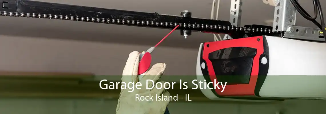 Garage Door Is Sticky Rock Island - IL